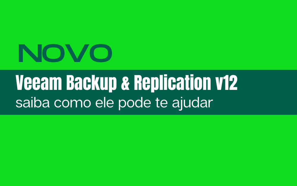 Veeam Backup & Replication v12 – saiba como ele pode te ajudar